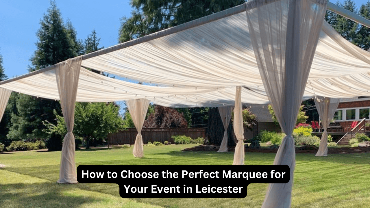 How to Choose the Perfect Marquee for Your Event in Leicester